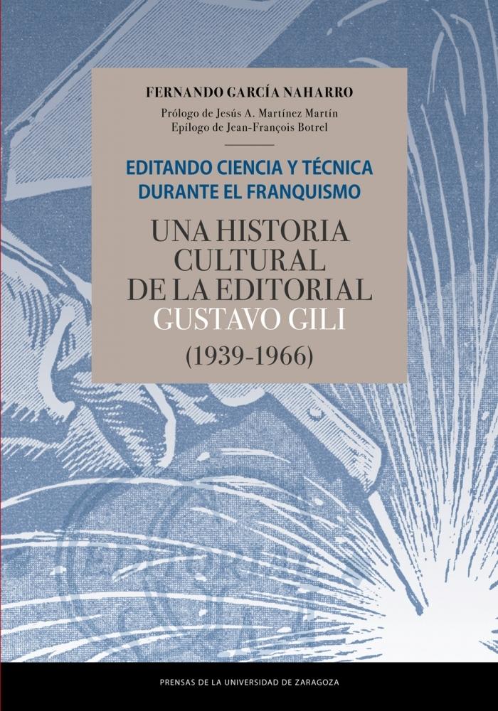 EDITANDO CIENCIA Y TECNICA DURANTE EL FRANQUISMO. UNA HISTORIA CULTURAL DE LA EDITORIAL GUSTAVO GILI . 