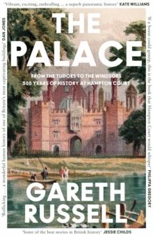 THE PALACE : FROM THE TUDORS TO THE WINDSORS, 500 YEARS OF HISTORY AT HAMPTON COURT