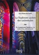TRADITION CACHEE DES CATHEDRALES, LA.  DU SYMBOLISME MEDIEVBAL A LA REALISATION ARCHITECTURALE