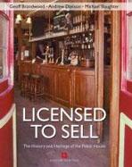 LICENSED TO SELL. THE HISTORY AND HERITAGE OF THE PUBLIC HOUSE
