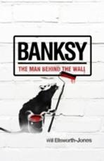 BANKSY. THE MAN BEHIND THE WALL