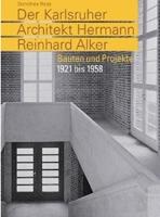 ALKER: DER KARLSRUHER ARCHITEKT HERMANN REINHARD ALKER. BAUTEN UND PROJEKTE 1921 BIS 1958. 