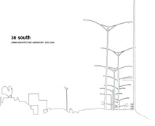 38 SOUTH. URBAN ARCHITECTURE LABORATORY 2002-2004. 