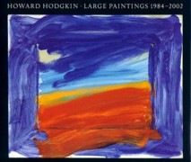 HODGKIN: HOWARD HODGKIN. LARGE PAINTINGS 1984-2002