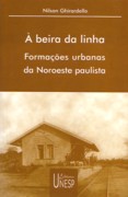 BEIRA DA LINHA, A. FORMAÇOES URBANAS DA NOROESTE PAULISTA