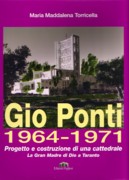 PONTI: GIO PONTI 1964-1971. PROGETTO E CONSTRUZIONE DI UNA CATTEDRALE. LA GRAN MADRE DI DIO A TARANTO