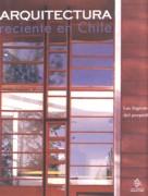 ARQUITECTURA RECIENTE EN CHILE. LAS LOGICAS DEL PROYECTO