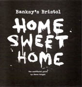 BANKSY' S BRISTOL. HOME SWEET HOME. THE UNOFFICIAL GUIDE. 