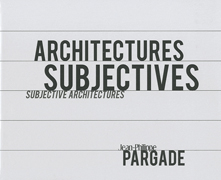 PARGADE: ARCHITECTURES SUBJETIVES. JEAN-PHILIPPE PARGADE, ARCHITECTE. 