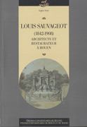SAUVAGEOT: LOUIS SAUVAGEOT (1842-1908): ARCHITECTE ET RESTAURATEUR A ROUEN. 