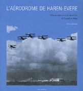 AERODROME DE HAREN- EVERE: METAMORPHOSES D' UN HAUT LIEU DE L' AVIATION BELGE. 