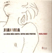 VIDA: JUAN VIDA. LA LINEA MAS CORTA ENTRE DOS PUNTOS 1975/ 2007. 