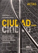 SIMPOSIO INTERNACIONAL CIUDAD SOBRE CIUDAD. INTERFERENCIAS  ENTRE PASADO Y PRESENTA URBANO EN EUROPA