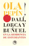 OLA PEPIN! DALI, LORCA Y BUÑUEL EN LA RESIDENCIA DE ESTUDIANTES. 