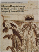 PALLADIO: GABINETTO DEL MUSEI CIVICI DI VICENZA. I DISEGNI DI ANDREA PALLADIO