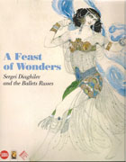 A FEAST OF WONDERS: SERGEI DIAGHILEV AND THE BALLETS RUSSES. 