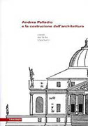 PALLADIO: ANDREA PALLADIO E LA CONSTRUZIONE DELL'ARCHITETTURA. 
