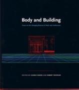 BODY AND BUILDING. ESSAYS ON THE CHANGING RELATION OF BODY AND ARCHITECTURE. 