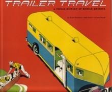 TRAILER TRAVEL. A VISUAL HISTORY OF MOBILE AMERICA