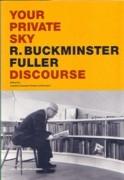 FULLER: R. BUCKMINSTER FULLER. YOUR PRIVATE SKY: DISCOURSE