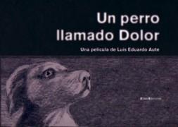 PERRO LLAMADO DOLOR, UN. UNA PELICULA DE LUIS EDUARDO AUTE (+CD). 