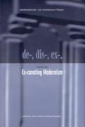 DE-, DIS-, EX-. VOLUME ONE: EX- CAVATING MODERNISM.