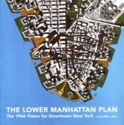 LOWER MANHATTAN PLAN, THE. THE 1966 VISION FOR DOWNTOWN NEW YORK**