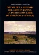 INICIOS DE LA HISTORIA DEL ARTE EN ESPAÑA: LA INSTITUCION DE LIBRE ENSEÑANZA ( 1876-1936). 