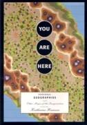 YOU ARE HERE: PERSONAL GEOGRAPHIES AND OTHER MAPS OF THE IMAGINATION