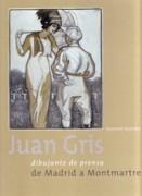 GRIS: JUAN GRIS, DIBUJANTE DE PRENSA. DE MADRIDA MONTMARTRE. CATALOGO RAZONADO 1904- 1912