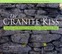 GRANITE KISS, THE. TRADITIONS AND TECHNIQUES OF BUILDING NEW ENGLAND STONE WALLS
