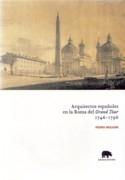 ARQUITECTOS ESPAÑOLES EN LA ROMA DEL GRAND TOUR 1746 - 1796. 