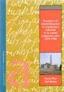 ZARAGOZA Y LA INDUSTRIALIZACION: LA ARQUITECTURA INDUSTRIAL EN LA CAPITAL ARAGONESA ENTRE 1875-1936. 