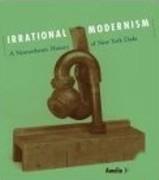 IRRATIONAL MODERNISM. A NEURASTHENIC HISTORY OF NEW YORK DADA