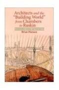 ARCHITECTS AND THE BUILDING WORLD FROM CHAMBERS TO RUSKIN. CONSTRUCTING AUTHORITY
