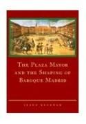 PLAZA MAYOR AND THE SHAPING OF BAROQUE MADRID.