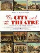 THE CITY AND THE THEATRE, THE HISTORY OF NEW YORK PLAYHOUSES A 250 YEAR JOURNEY FROM BOWLING GREEN T. SQ