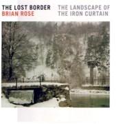 ROSE: BRIAN ROSE THE LOST BORDER. THE LANDSCAPER OF THE IRON CURTAIN. 