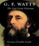 WATTS: G.F. WATTS. THE LAST GREAT VICTORIAN