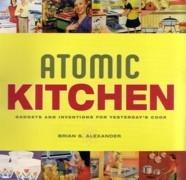 ATOMIC KITCHEN. GADGETS AND INVENTIONS FOR YESTERDAY'S COOK