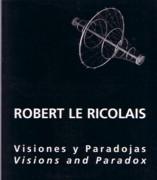 RICOLAIS: ROBERT LE RICOLAIS. VISIONES Y PARADOJAS /  VISIONS AND PARADOX