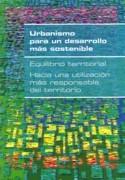 URBANISMO PARA UN DESARROLLO MAS SOSTENIBLE. EQUILIBRIO TERRITORIAL "HACIA UNA UTILIZACION MAS RESPONSABLE DEL TERRITORIO"