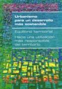 URBANISMO PARA UN DESARROLLO MAS SOSTENIBLE. EQUILIBRIO TERRITORIAL "HACIA UNA UTILIZACION MAS RESPONSABLE DEL TERRITORIO"