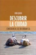 DESCUBRIR LA CIUDAD. CONFIDENCIAS DE UN URBANISTA
