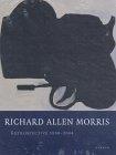 MORRIS: RICHARD ALLEN MORRIS. RETROSPECTIVE 1958 - 2004