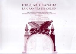 DIBUJAR GRANADA. LA GRAN VIA DE COLON "DIBUJOS REALIZADOS POR ESTUDIANES DE LA E.T.S.A. DE GRANADA"