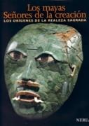 MAYAS, LOS. SEÑORES DE LA CREACIÓN. LOS ORIGENES DE LA REALEZA SAGRADA