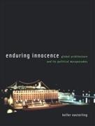 ENDURING INNOCENCE "GLOBAL ARCHITECTURE AND ITS POLITICAL MASQUERADES". GLOBAL ARCHITECTURE AND ITS POLITICAL MASQUERADES