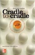 CRADLE TO CRADLE. DE LA CUNA A LA CUNA. REDISEÑANDO LA FORMA EN QUE HACEMOS LAS COSAS.