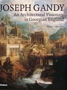 GANDY: JOSEPH GANDY AN ARCHITECTURAL VISIONARY IN GEORGIAN ENGLAND. 